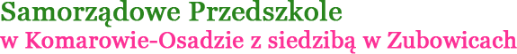 Samorządowe Przedszkole w Komarowie-Osadzie z siedzibą w Zubowicach